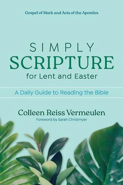 Simply Scripture for Lent and Easter: A Daily Guide to Reading the Bible Gospel of Mark Acts Apostles