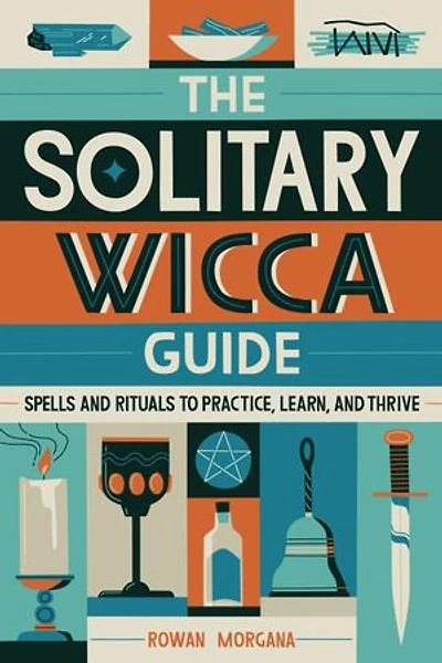 The Solitary Wicca Guide: Spells and Rituals to Practice, Learn, Thrive