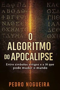 O Algoritmo do Apocalipse: Um cientista. Uma descoberta. O código que pode destruir o mundo.