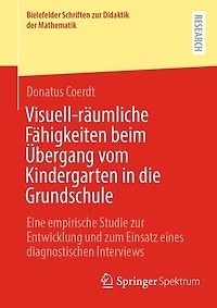Visuell-raumliche Fahigkeiten beim Ubergang vom Kindergarten die Grundschule: Eine empirische Studie zur Entwicklung und zum Einsatz eines diagnostischen Interviews