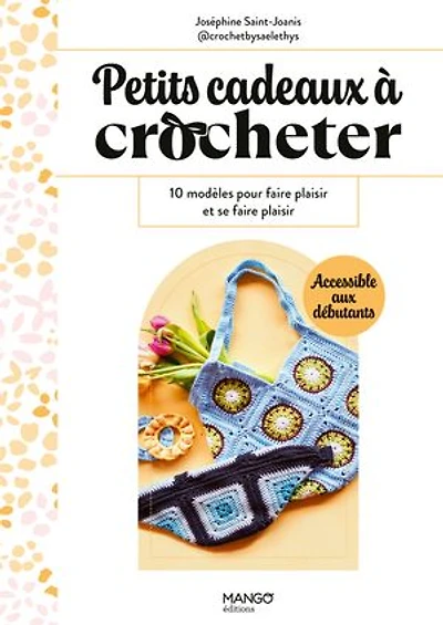Petits cadeaux à crocheter: 10 modèles pour faire plaisir et se