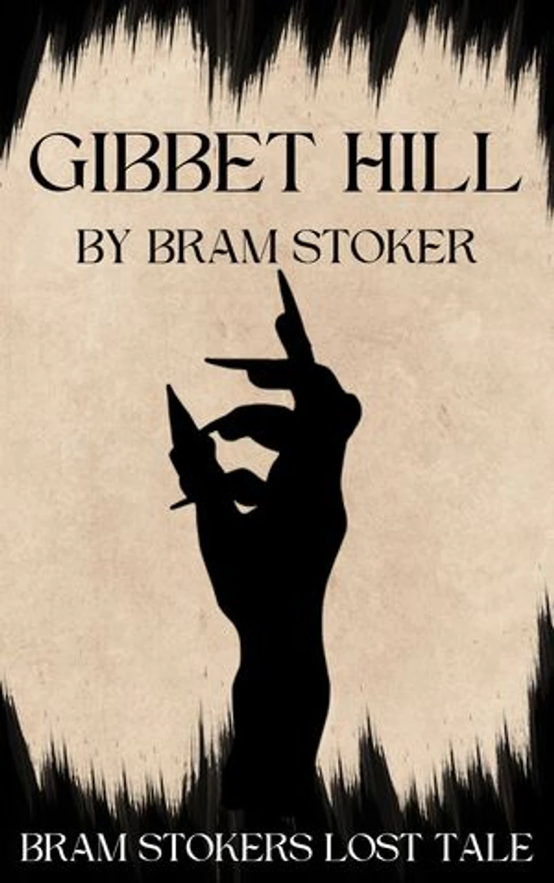 Gibbet Hill by Bram Stoker: The Recently Discovered Story that Reveals the Origins of Dracula