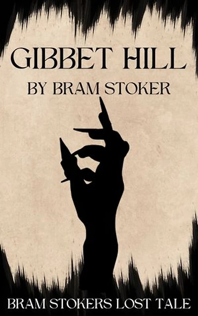 Gibbet Hill by Bram Stoker: The Recently Discovered Story that Reveals the Origins of Dracula