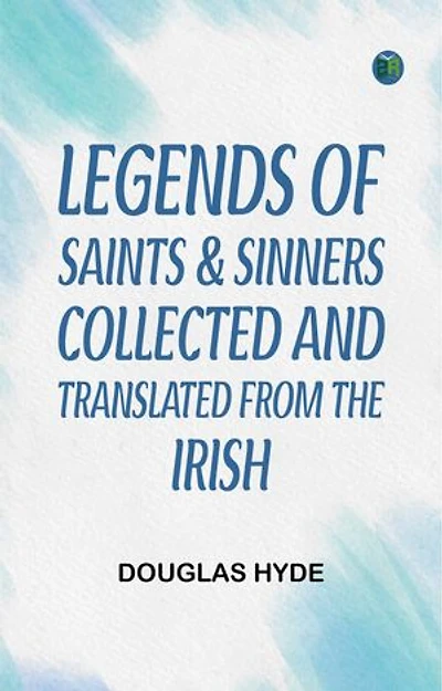 Legends of Saints & Sinners. Collected and Translated from the Irish