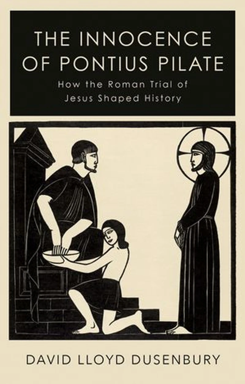 the Innocence of Pontius Pilate: How Roman Trial Jesus Shaped History