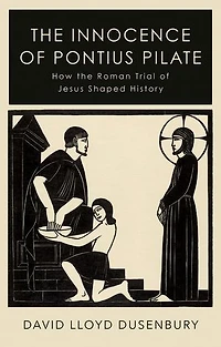 the Innocence of Pontius Pilate: How Roman Trial Jesus Shaped History