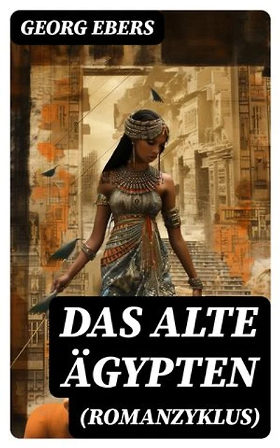 Das alte Ägypten (Romanzyklus): Bereicherte Ausgabe. Historische Romane: Homo sum, Kleopatra, Die Nilbraut, Der Kaiser, Eine ägyptische Königstochter, Serapis, Uarda…