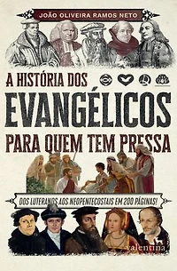 A história dos evangélicos para quem tem pressa: DOS LUTERANOS AOS NEOPENTECOSTAIS EM 200 PÁGINAS!