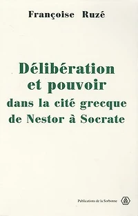 Délibération et pouvoir dans la cité grecque: De Nestor à Socrate
