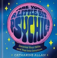 Are You a Little Bit Psychic?: Develop Your Gifts and Tap into Intuition