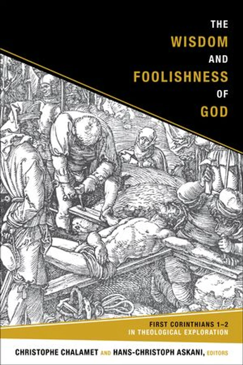 The Wisdom and Foolishness of God: First Corinthians 1-2 Theological Exploration
