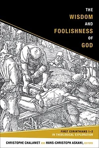 The Wisdom and Foolishness of God: First Corinthians 1-2 Theological Exploration
