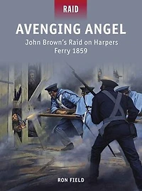 Avenging Angel: John Brown’s Raid on Harpers Ferry 1859
