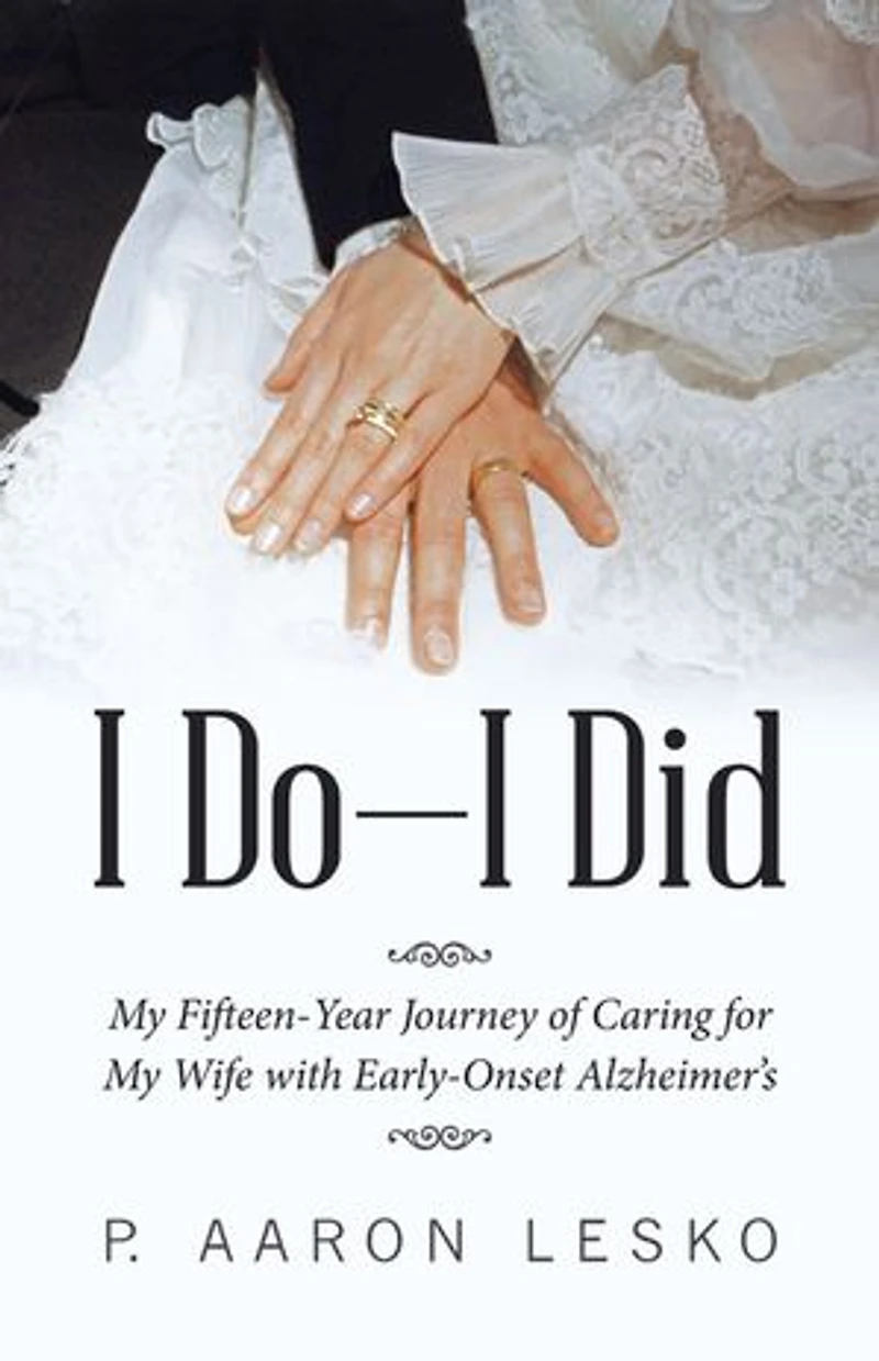 I Do-i Did: My Fifteen-year Journey Of Caring For Wife With Early-onset Alzheimer's