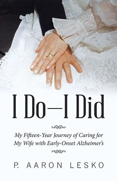 I Do-i Did: My Fifteen-year Journey Of Caring For Wife With Early-onset Alzheimer's