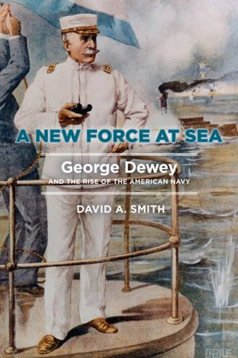 A New Force at Sea: George Dewey and the Rise of American Navy