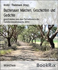 Buchenauer Märchen, Geschichten und Gedichte: geschrieben von den Teilnehmern der Familienkreativwoche 2014
