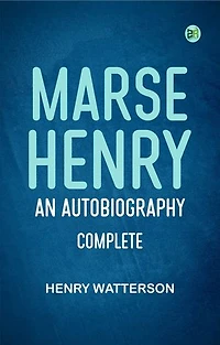 Marse Henry: An Autobiography Complete