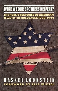 Were We Our Brothers' Keepers?: The Public Response of American Jews to the Holocaust, 1938–1944