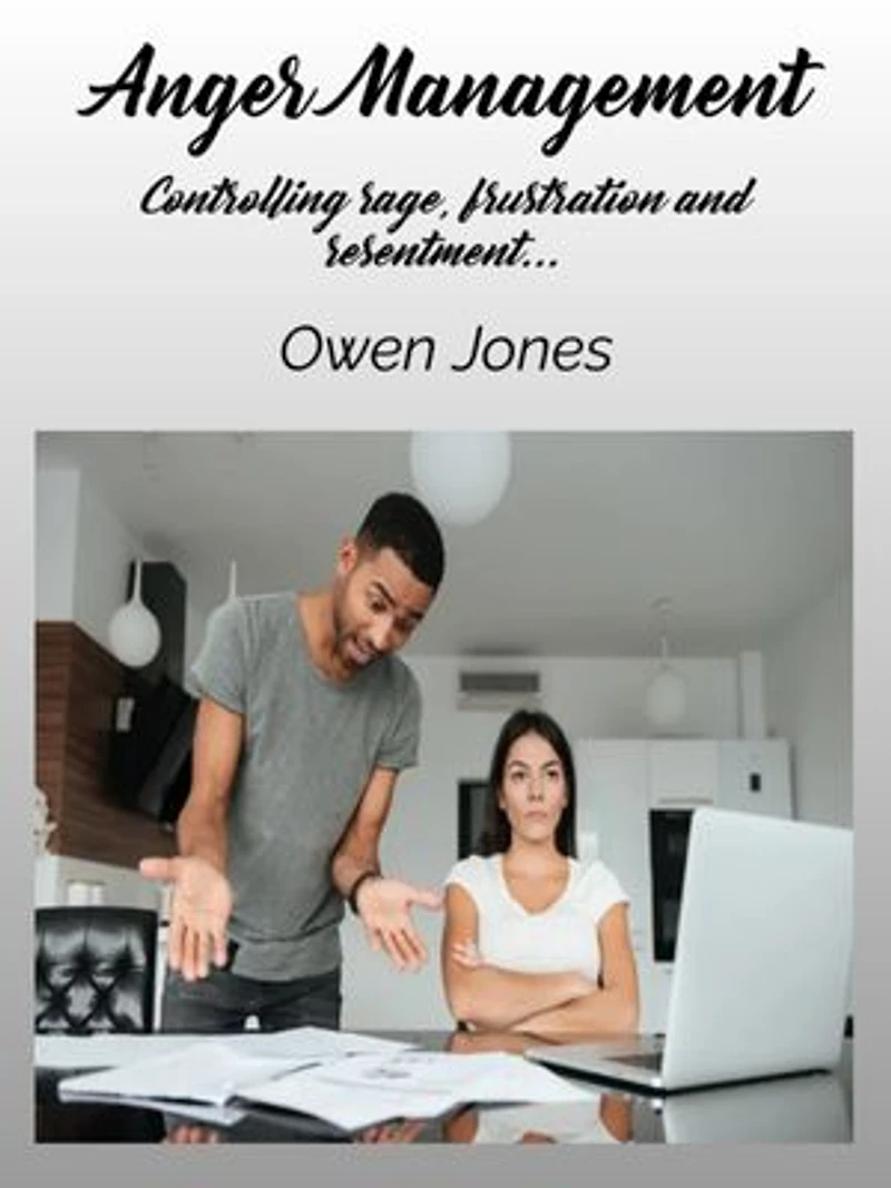 Anger Management: Controlling Rage, Frustration and Resentment...