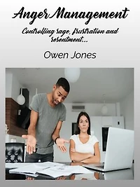 Anger Management: Controlling Rage, Frustration and Resentment...