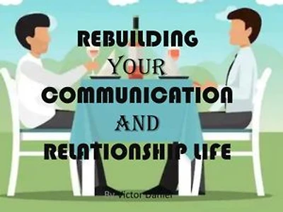 Rebuilding Your Communication and Relationship Life: Rebuilding Your Communication and Relationship Life