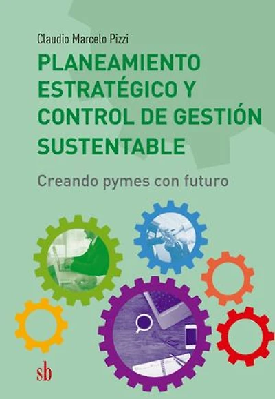 Planeamiento estratégico y control de gestión sustentable: Creando pymes con futuro