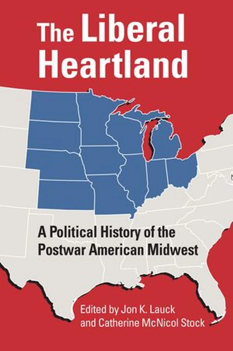 the Liberal Heartland: A Political History of Postwar American Midwest
