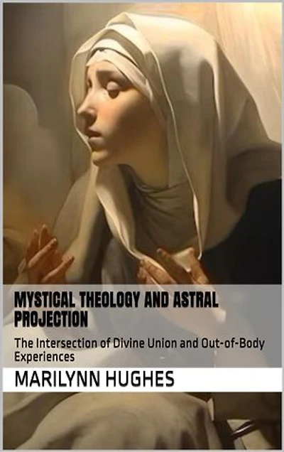 Mystical Theology and Astral Projection: The Intersection of Divine Union and Out-of-Body Experiences