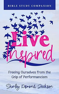 Live Inspired Bible Study Companion: Freeing Ourselves from the Grip of Performancism