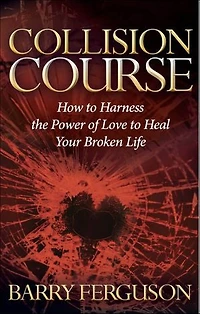 Collision Course: How To Harness The Power Of Love Heal Your Broken Life