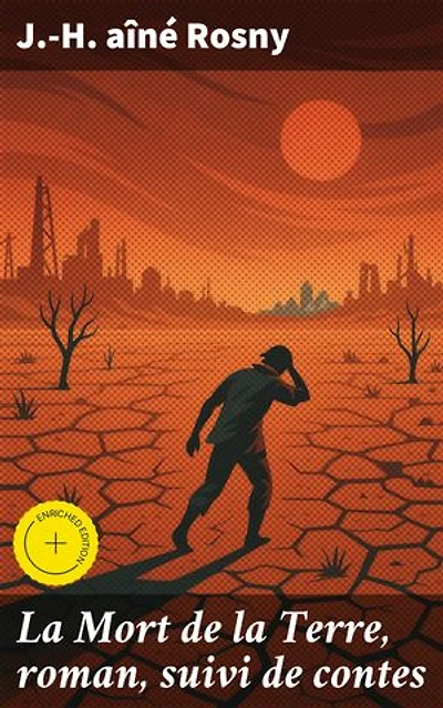 La Mort de la Terre, roman, suivi de contes: Édition enrichie. Exploration post-apocalyptique de la nature et de la survie humaine dans un monde transformé
