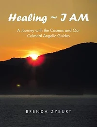 Healing I AM: A Journey with the Cosmos and Our Celestial Angelic Guides