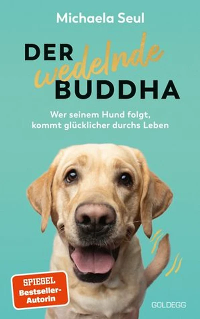 Der wedelnde Buddha: Wer seinem Hund folgt, kommt glücklicher durchs Leben