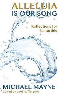 Alleluia Is Our Song: Reflections on Eastertide