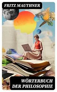 Wörterbuch der Philosophie: Bereicherte Ausgabe. Wörter, mit deren Hilfe wir eine Erkenntnis der Wirklichkeit fassen