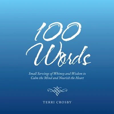 100 Words: Small Servings of Whimsy and Wisdom to Calm the Mind Nourish Heart