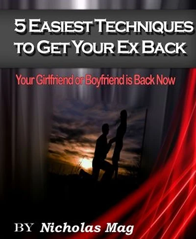 5 Easiest Techniques To Get Your Ex Back: Your Girlfriend or Boyfriend is Back Now -