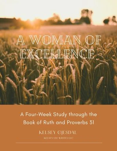 A Woman of Excellence: A Four-Week Study through the Book of Ruth and Proverbs 31