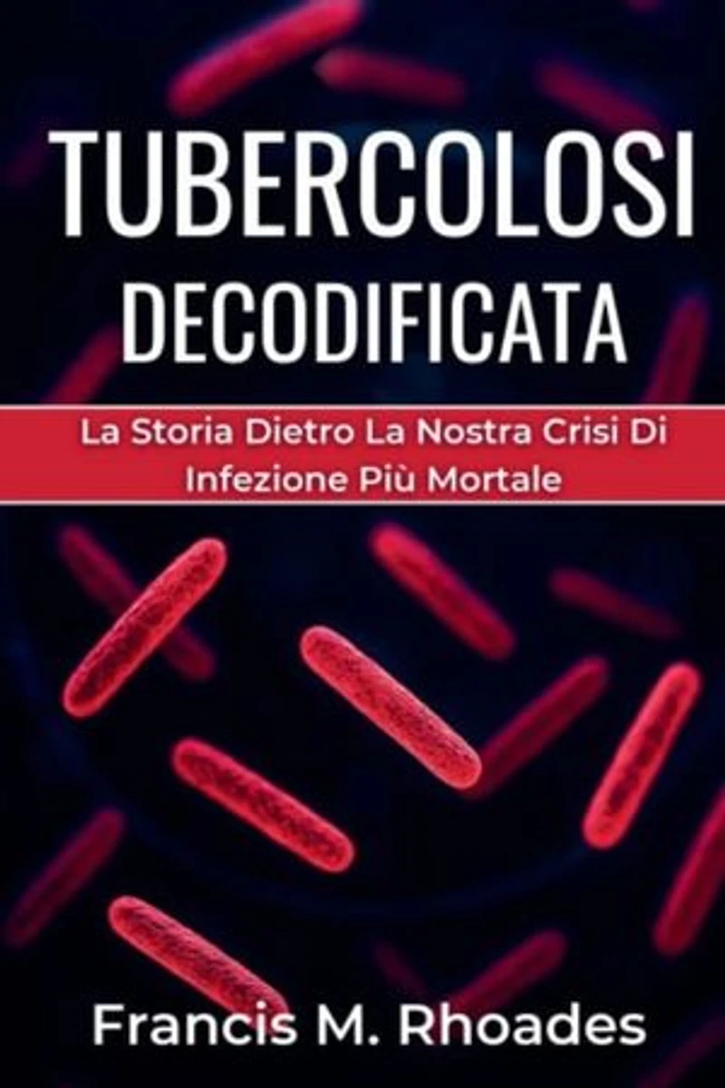 Tubercolosi Decodificata: La Storia Dietro La Nostra Crisi Di Infezione Più Mortale