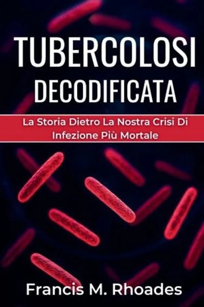 Tubercolosi Decodificata: La Storia Dietro La Nostra Crisi Di Infezione Più Mortale