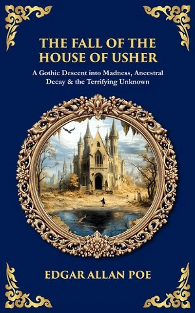 The Fall of the House of Usher: A Gothic Descent into Madness, Ancestral Decay & the Terrifying Unknown