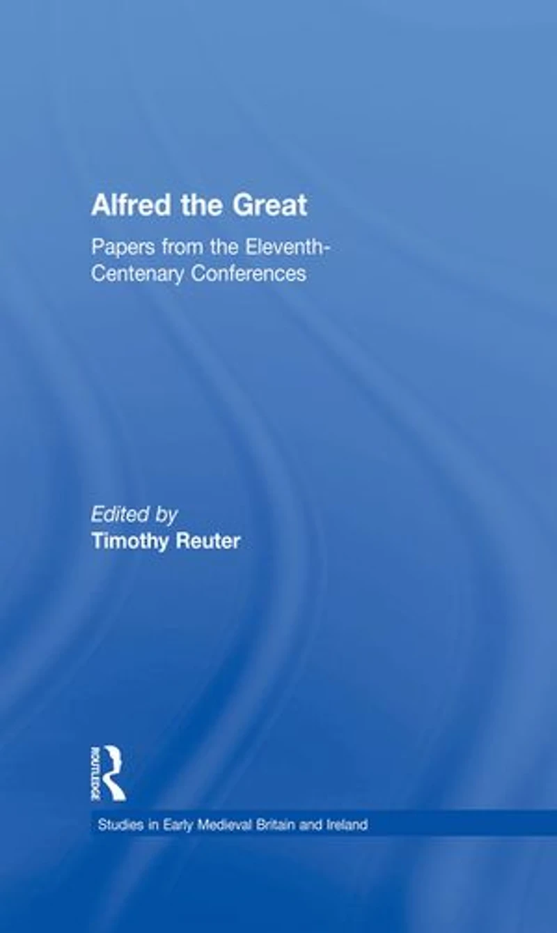 Alfred the Great: Papers from Eleventh-Centenary Conferences