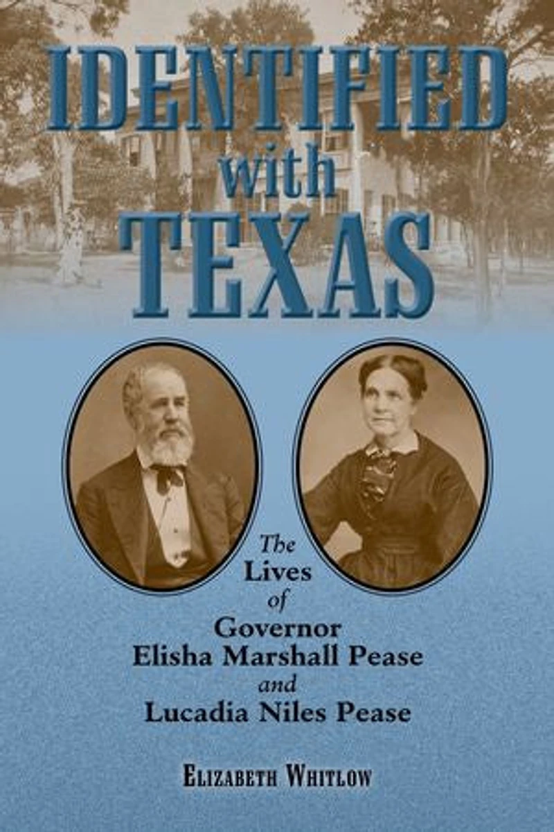 Identified with Texas: The Lives of Governor Elisha Marshall Pease and Lucadia Niles