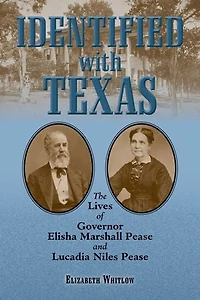 Identified with Texas: The Lives of Governor Elisha Marshall Pease and Lucadia Niles