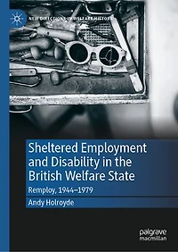 Sheltered Employment and Disability the British Welfare State: Remploy, 1944-1979
