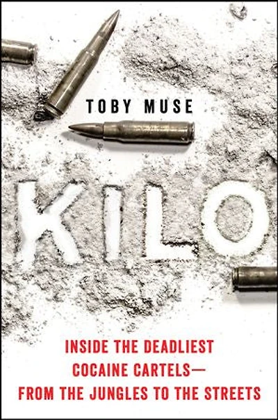 Kilo: Inside the Deadliest Cocaine Cartels—from Jungles to Streets