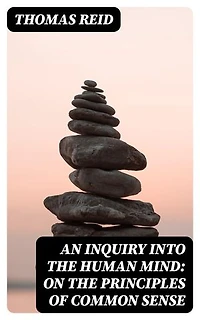 An Inquiry into the Human Mind: On the Principles of Common Sense: Enriched edition.