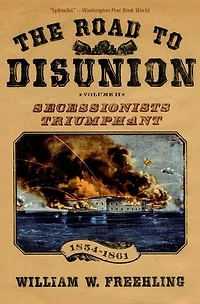 The Road to Disunion Volume II Secessionists Triumphant: Triumphant, 1854-1861