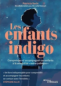 Les enfants indigo: Comprendre et accompagner ces enfants à la sensibilité "extra-ordinaire"